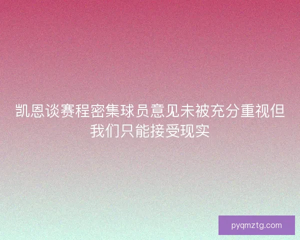 凯恩谈赛程密集球员意见未被充分重视但我们只能接受现实 凯恩谈赛程密集球员意见未被充分重视但我们只能接受现实