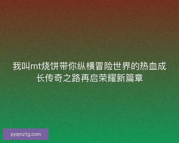 我叫mt烧饼带你纵横冒险世界的热血成长传奇之路再启荣耀新篇章